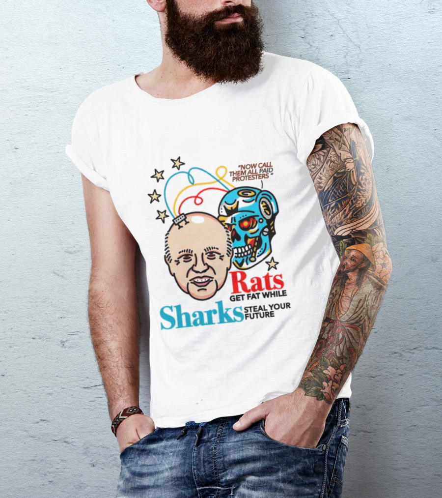 Now Call Them All Paid Protesters Rats Get Fat While Sharks Steal Your Future T-Shirt