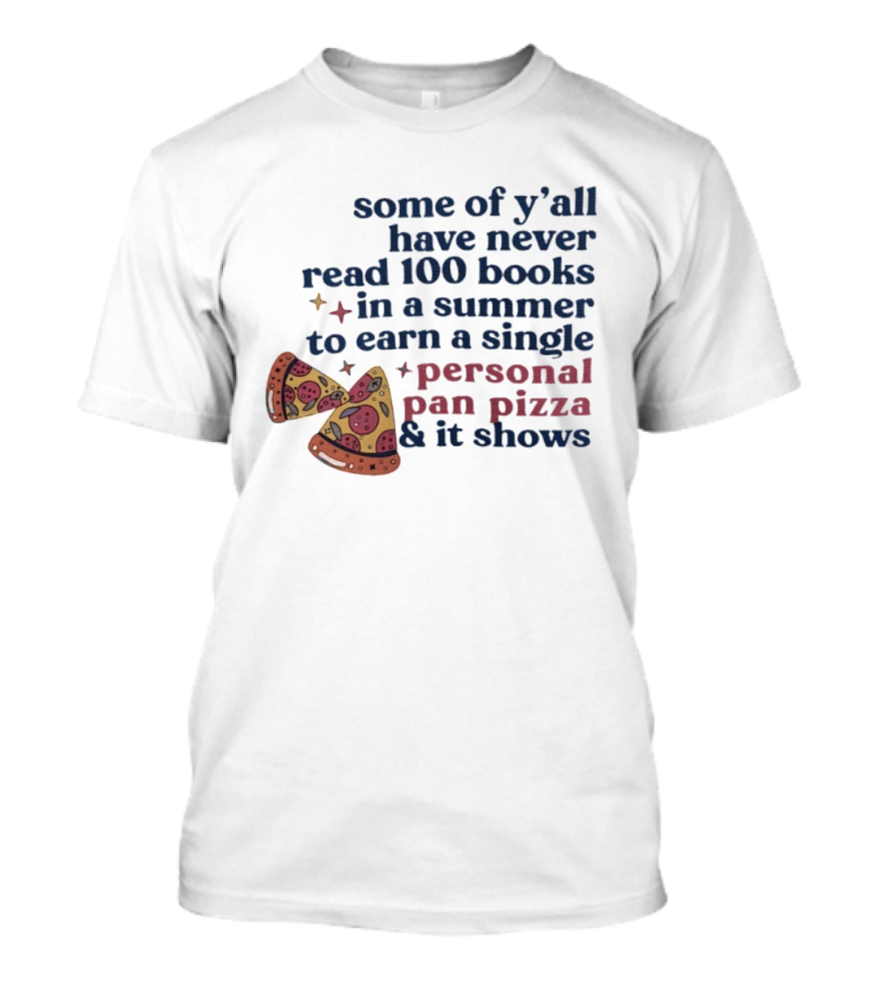 Some Of Y'all Have Never Read 100 Books In A Summer To Earn A Single Personal Pan Pizza & It Shows T-Shirt