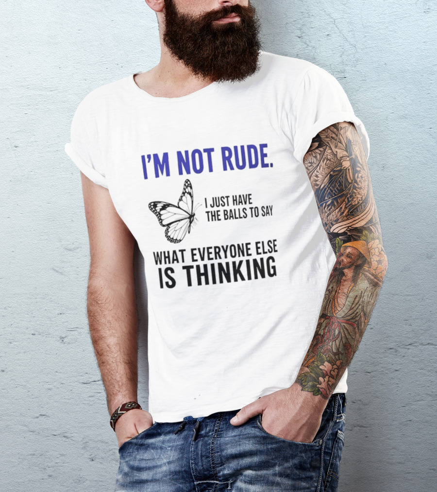 I'm Not Rude Butterfly I Just Have The Balls To Say What Everyone Else Is Thinking T-Shirt