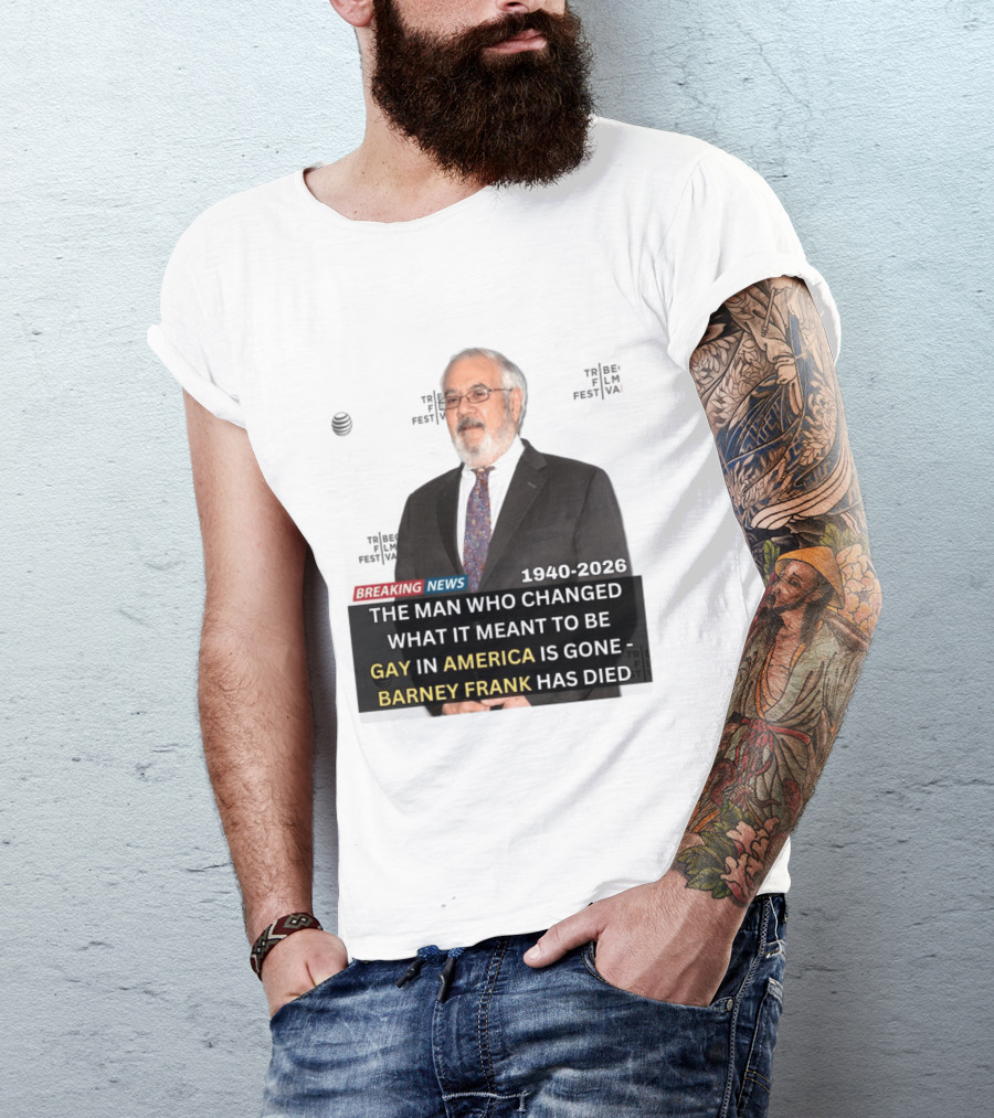 Breaking News: Barney Frank 1940 2026 The Man Who Changed What It Meant To Be Gay In America Is Gone T-Shirt