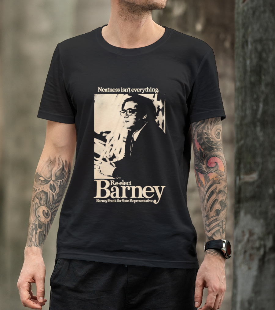 Neatness Isn't Everything Re Elect Barney Frank For State Representative T-Shirt