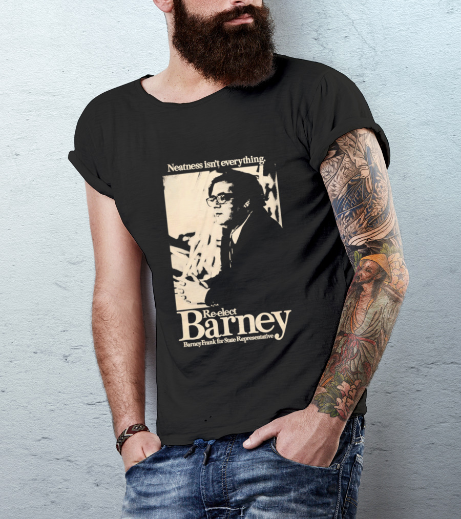 Neatness Isn't Everything Re Elect Barney Frank For State Representative T-Shirt