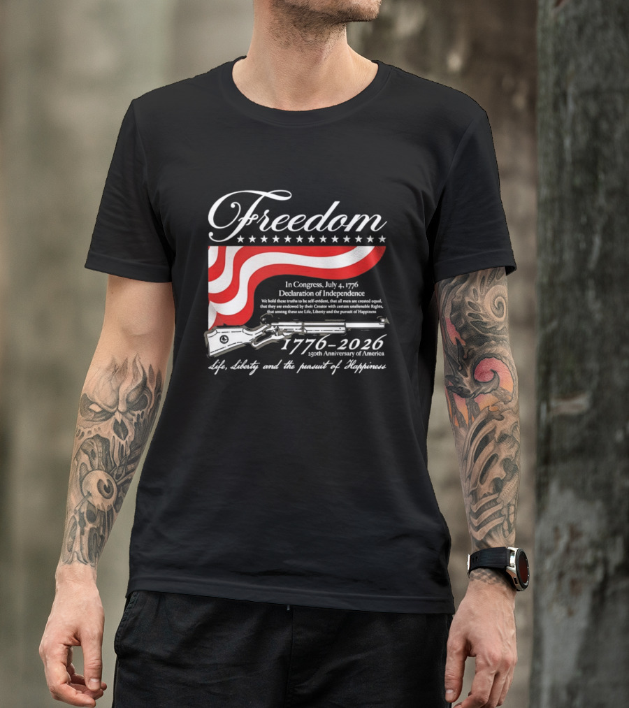 Freedom 1776 2026 Life Liberty And The Pursuit Of Happiness USA Flag 250th Anniversary Of America Declaration Of Independence T-Shirt