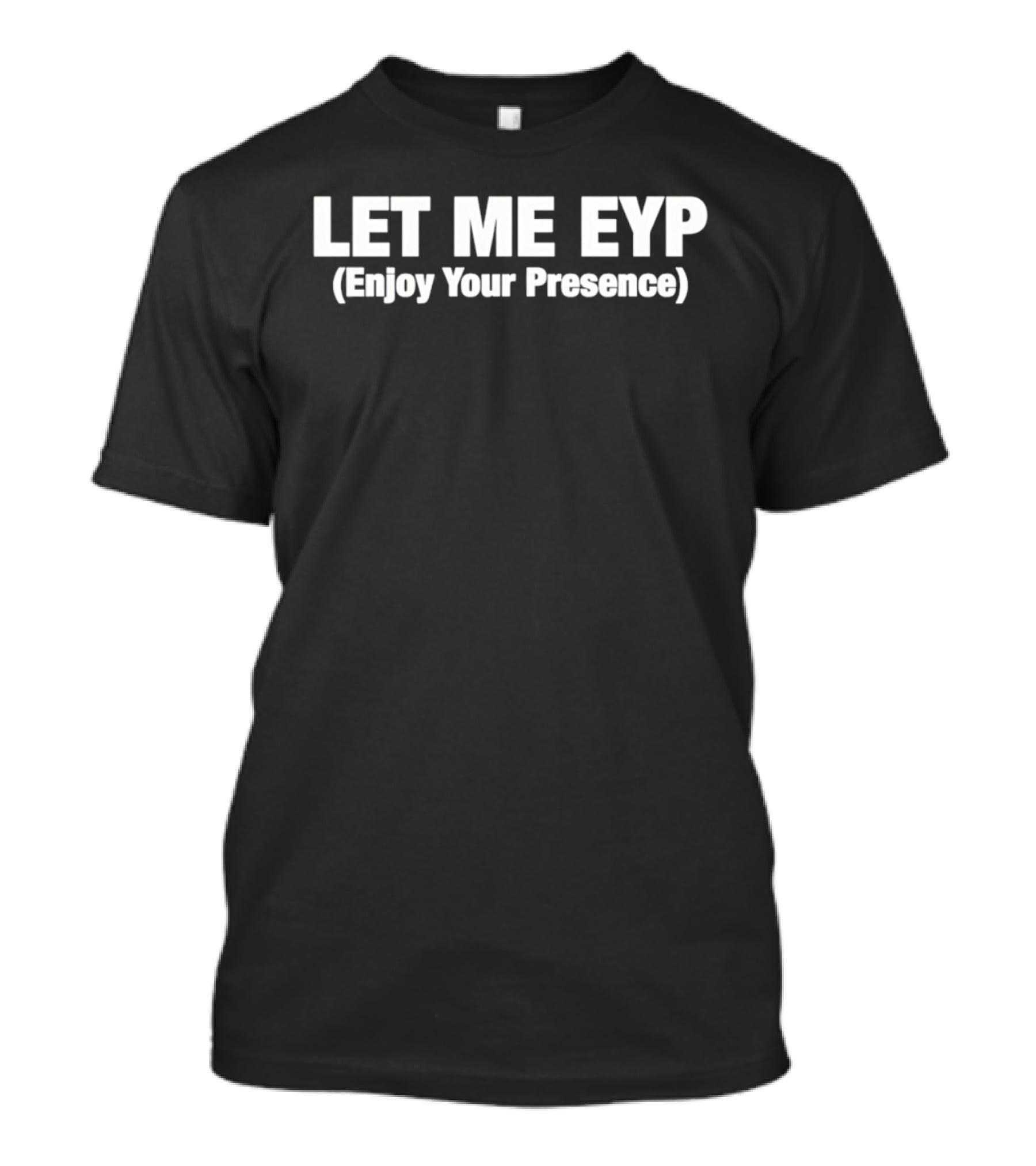 LET ME EYP Enjoy Your Presence T-Shirt