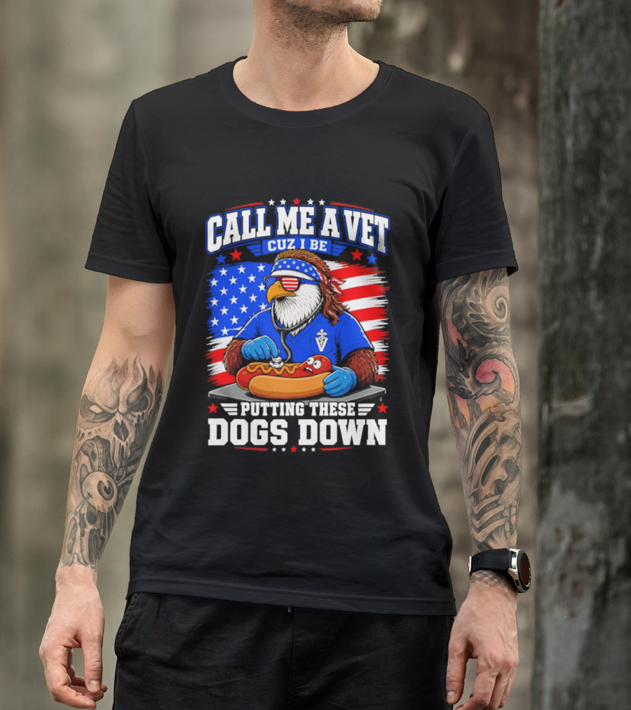 Call Me A Vet Cuz I Be Putting These Dogs Down Patriotic Eagle American Flag Hot Dog T-Shirt