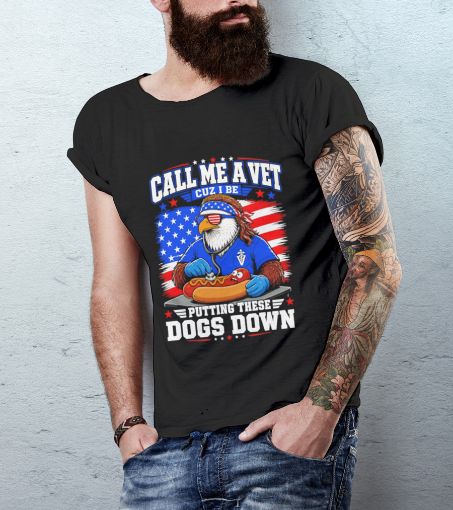 Call Me A Vet Cuz I Be Putting These Dogs Down Patriotic Eagle American Flag Hot Dog T-Shirt
