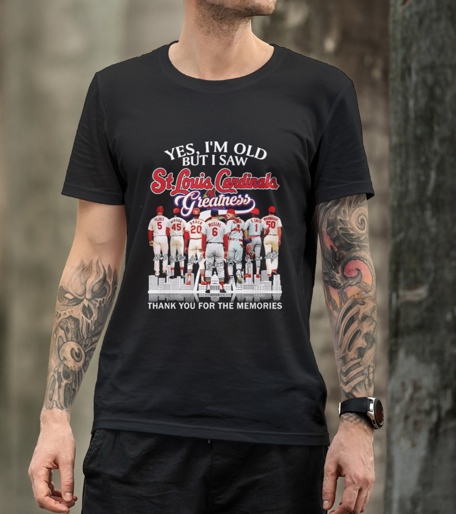 Yes I'm Old But I Saw St. Louis Cardinals Greatness Thank You For The Memories T-Shirt