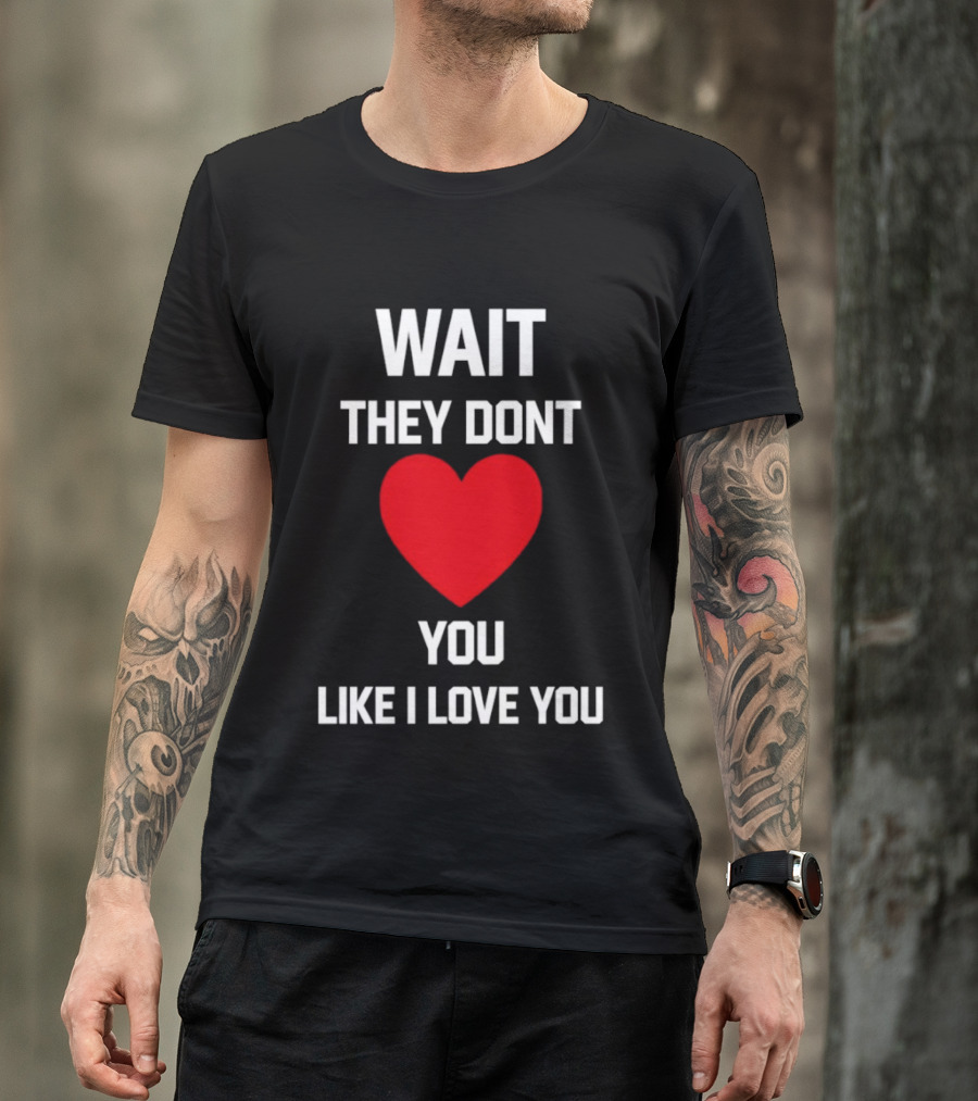 Kang Seul Gi Wait They Don't Heart You Like I Love You T-Shirt