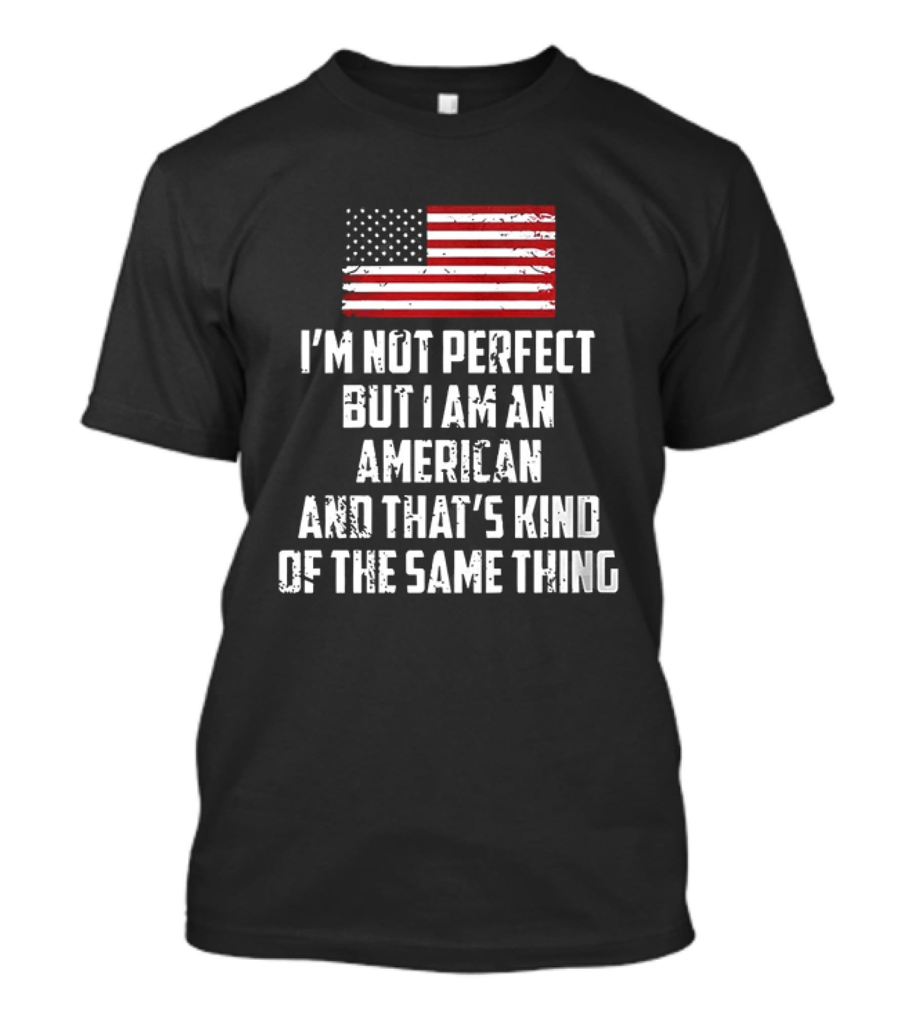 I'm Not Perfect But I Am An American And That's Kind Of The Same Thing Flag T-Shirt