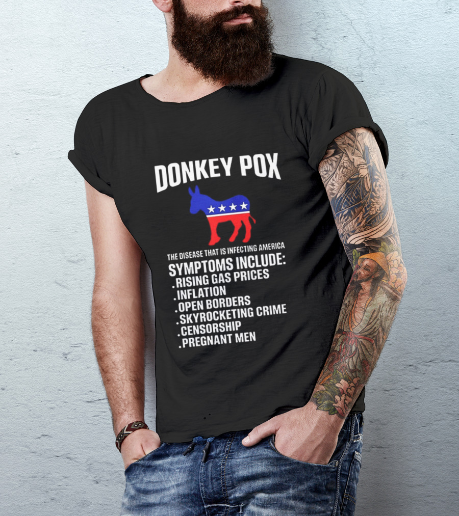 Donkey Pox The Disease That Is Infecting America Symptoms Rising Gas Prices Inflation Open Borders Skyrocketing Crime Censorship Pregnant Men T-Shirt