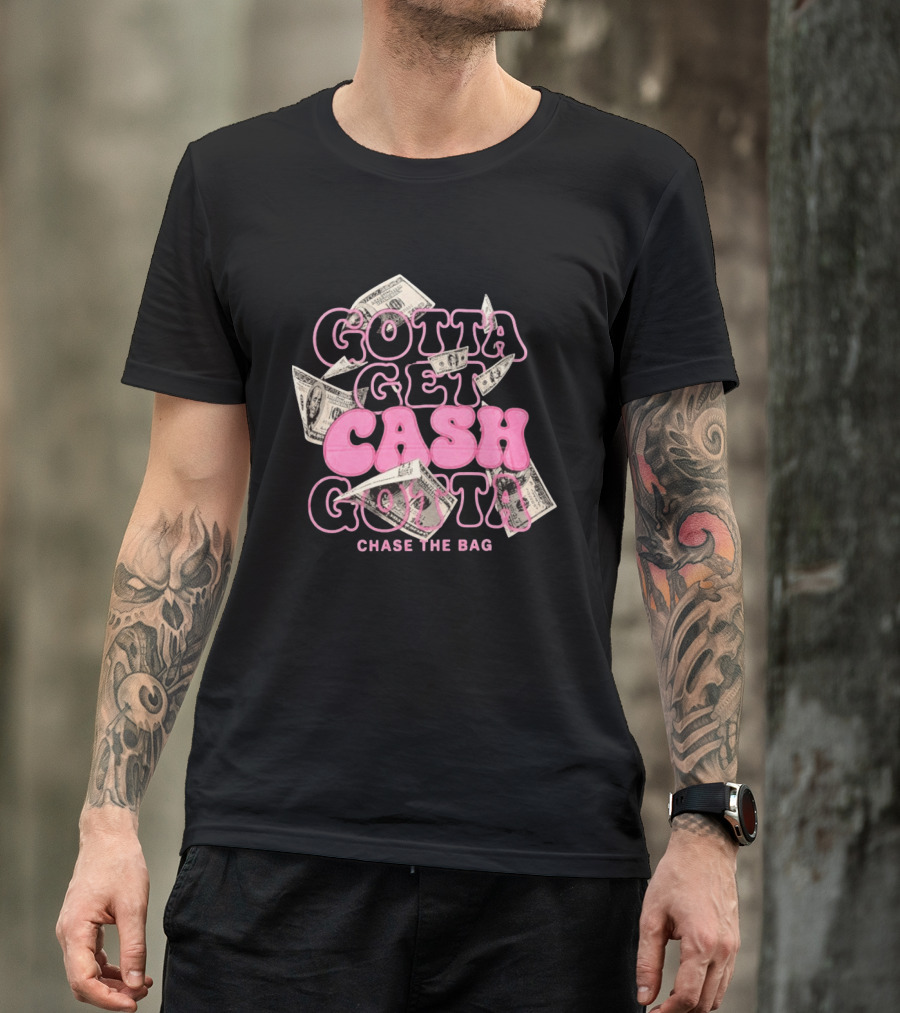 Gotta Get Cash Gotta Chase The Bag Dollar Bills Pink Bubble Lettering T-Shirt