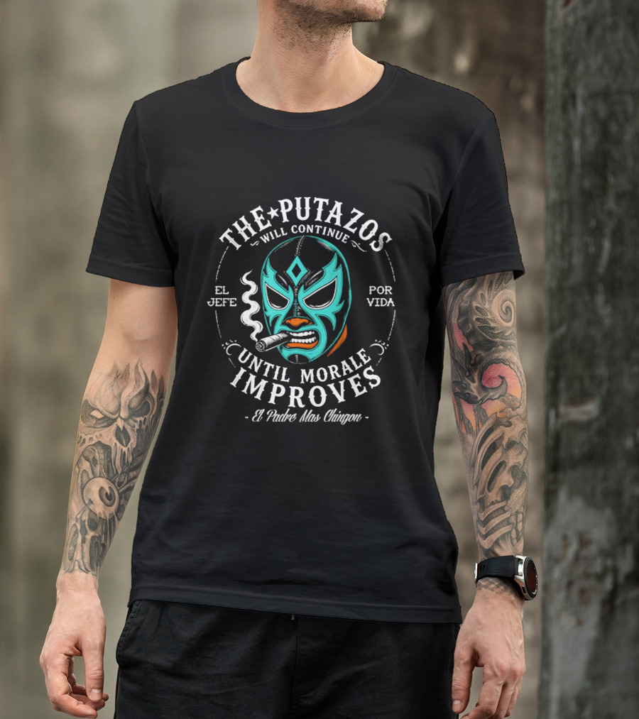 The Putazos Will Continue Until Morale Improves El Jefe Por Vida El Padre Mas Chingon T-Shirt