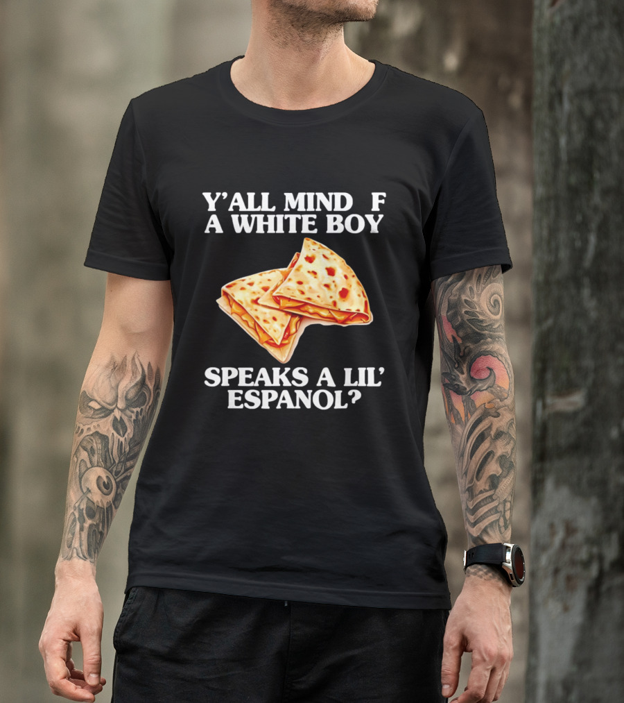 Y'all Mind If A White Boy Speaks A Lil' Espanol Quesadilla T-Shirt
