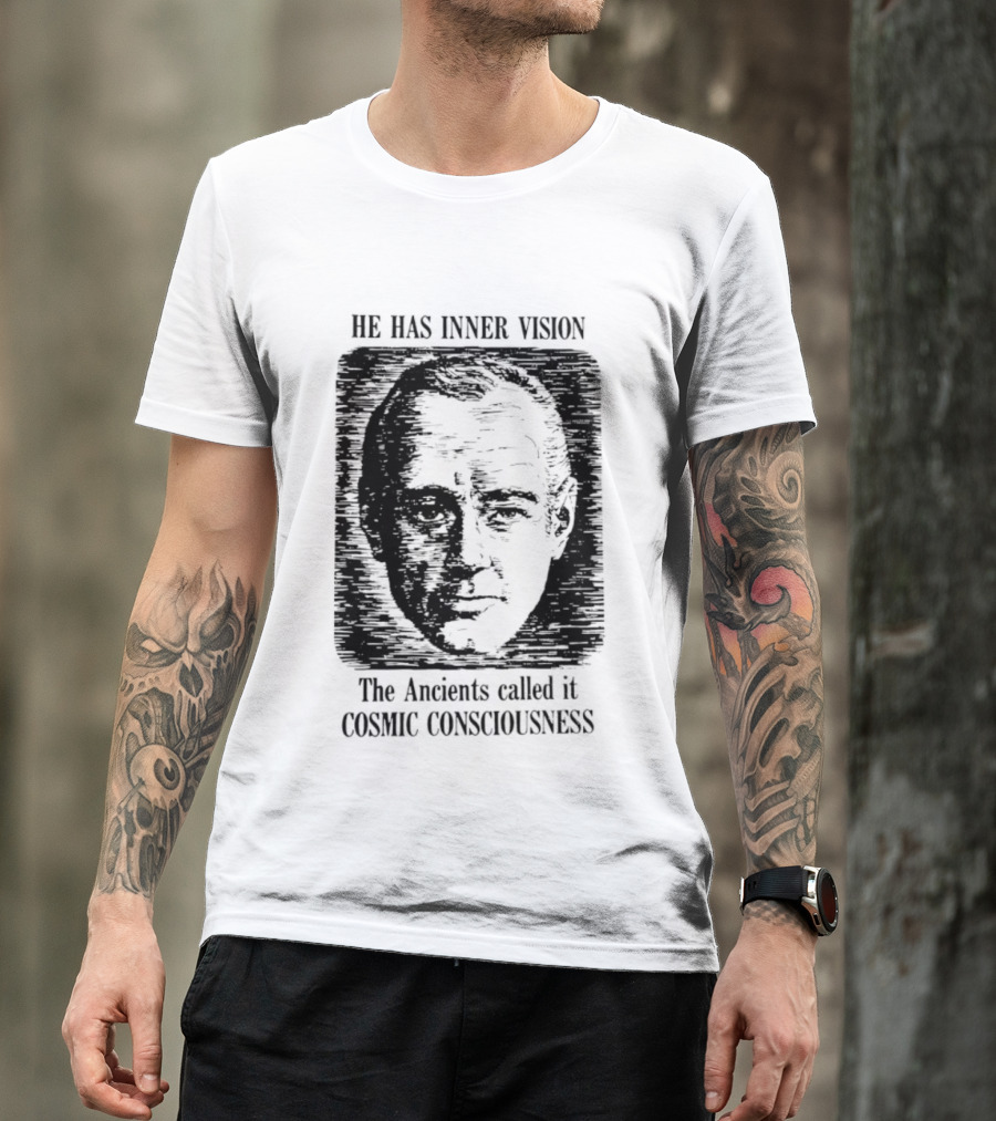 He Has Inner Vision The Ancients Called It Cosmic Consciousness T-Shirt