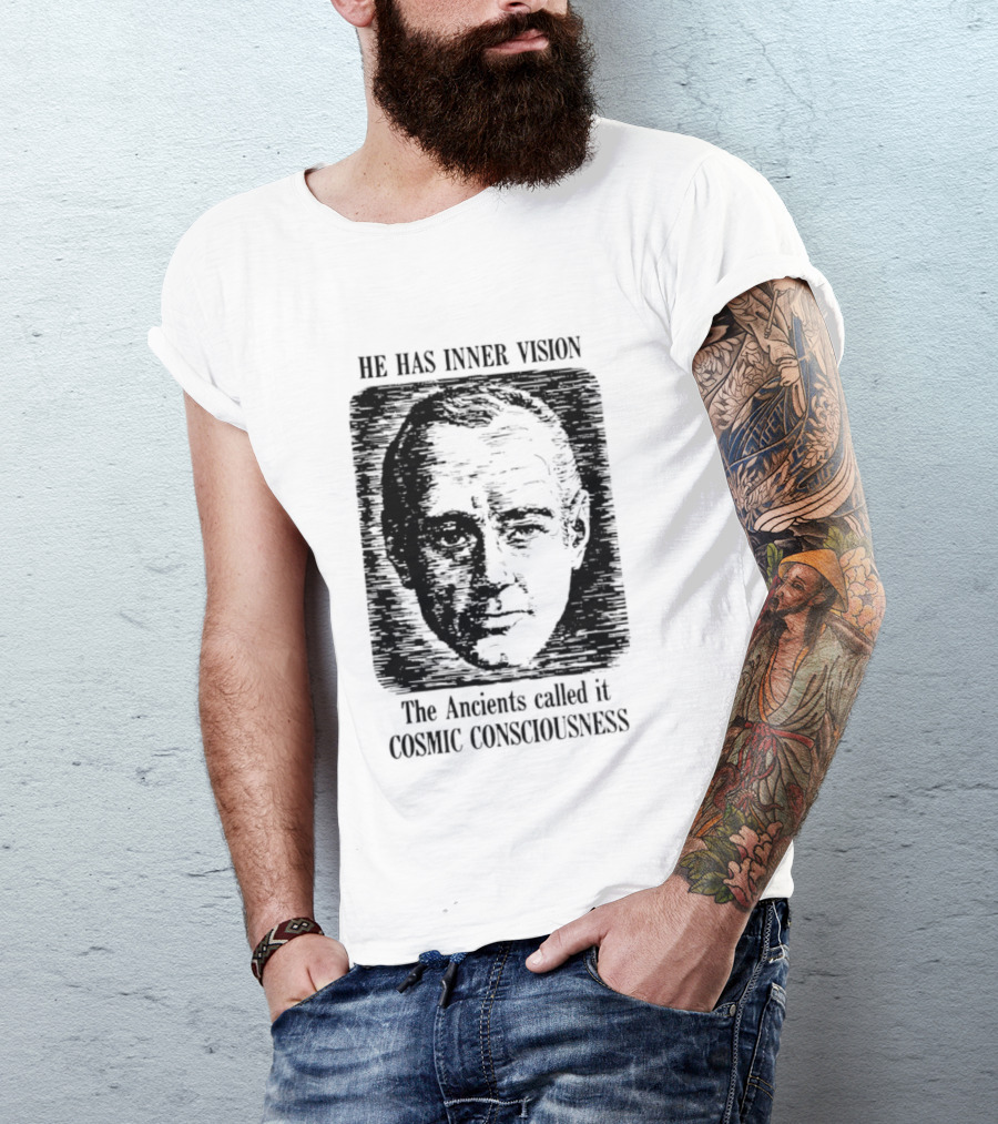 He Has Inner Vision The Ancients Called It Cosmic Consciousness T-Shirt