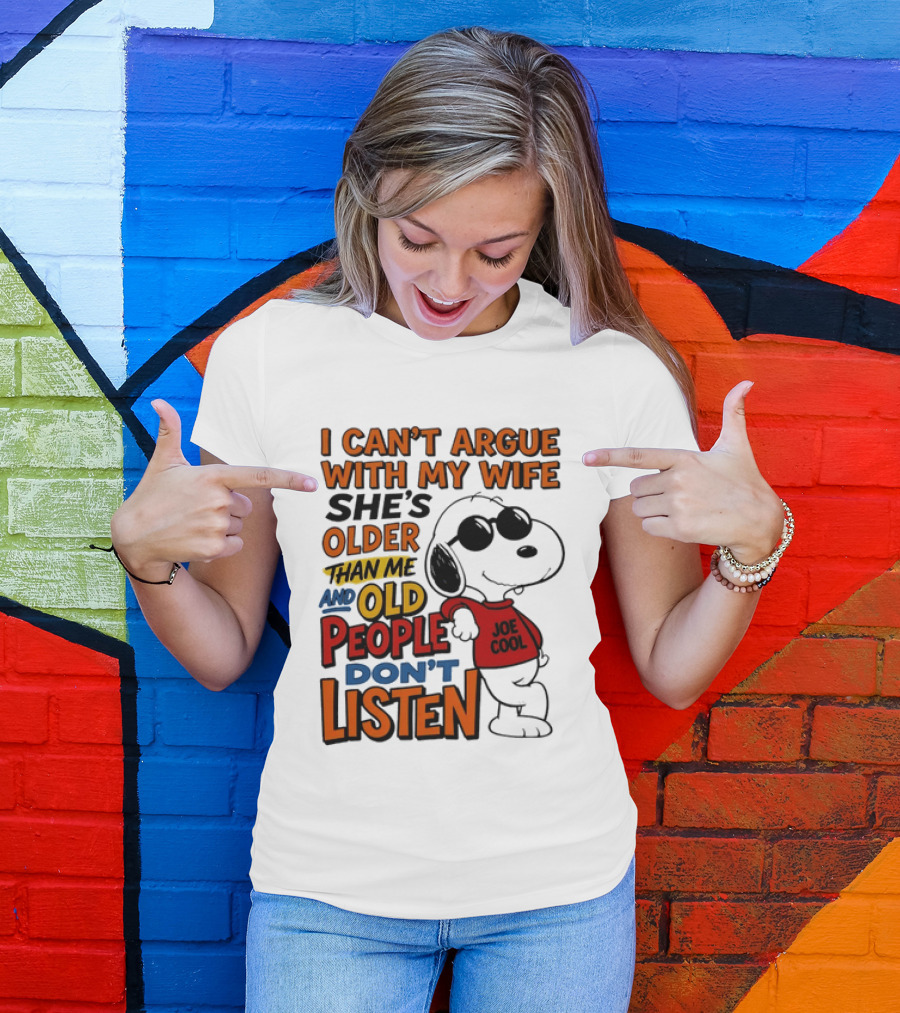 I Can't Argue With My Wife She's Older Than Me And Old People Don't Listen Joe T-Shirt