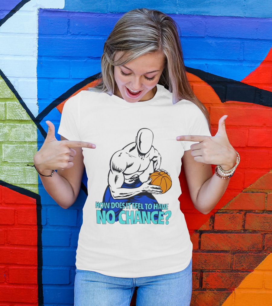 And 1 How Does It Feel To Have No Chance Basketball Player T-Shirt