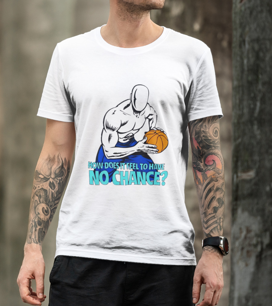And 1 How Does It Feel To Have No Chance Basketball Player T-Shirt
