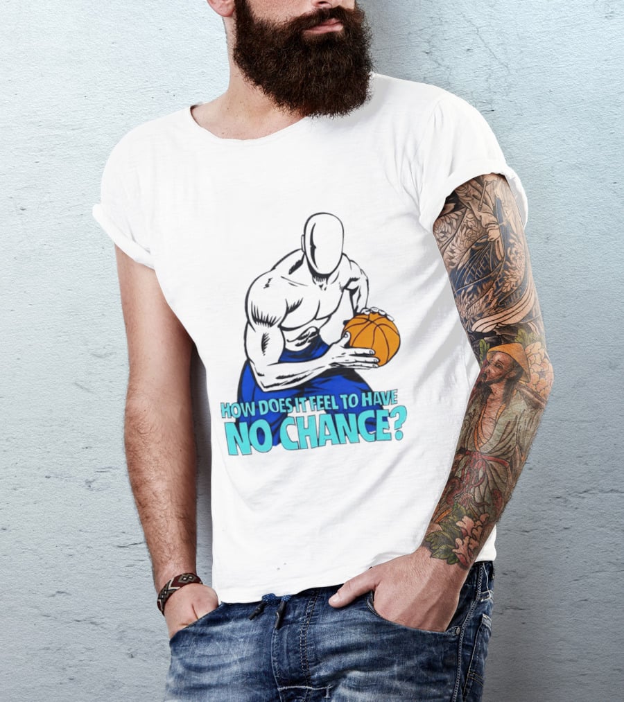 And 1 How Does It Feel To Have No Chance Basketball Player T-Shirt