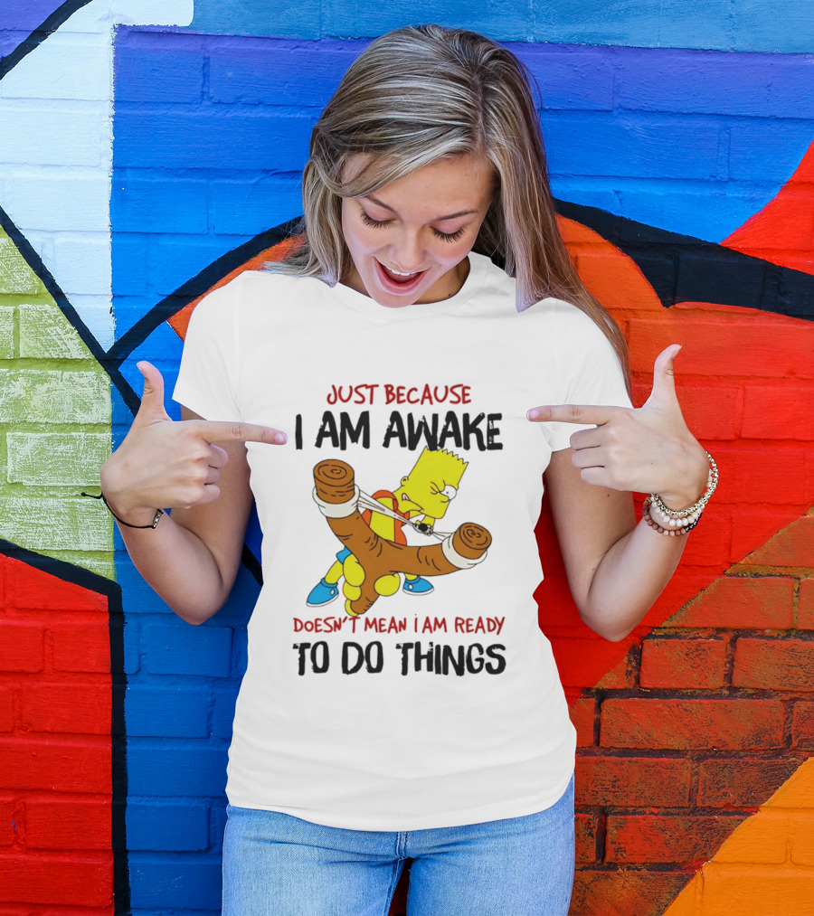 Simpsons Just Because I Am Awake Doesn't Mean I Am Ready To Do Things Bart Slingshot T-Shirt