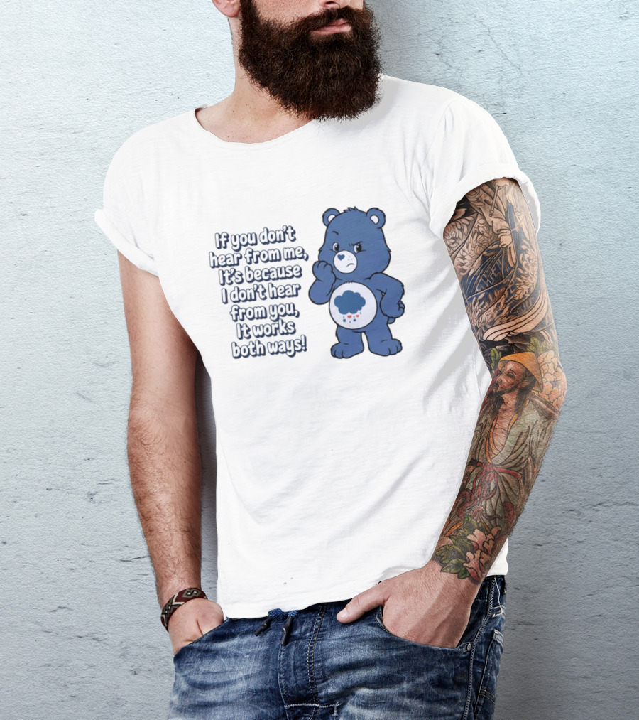 Bear If You Don't Hear From Me It's Because I Don't Hear From You It Works Both Ways T-Shirt