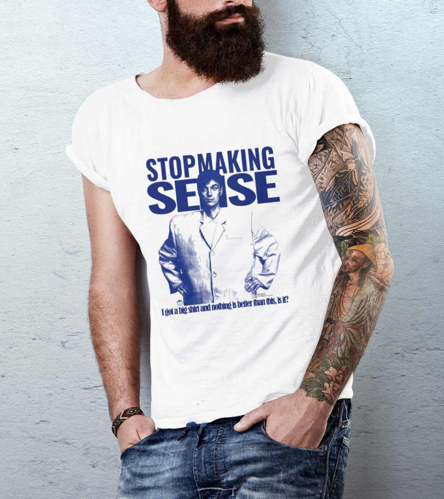 Stop Making Sense Big Suit I Got A Big And Nothing Is Better Than This T-Shirt