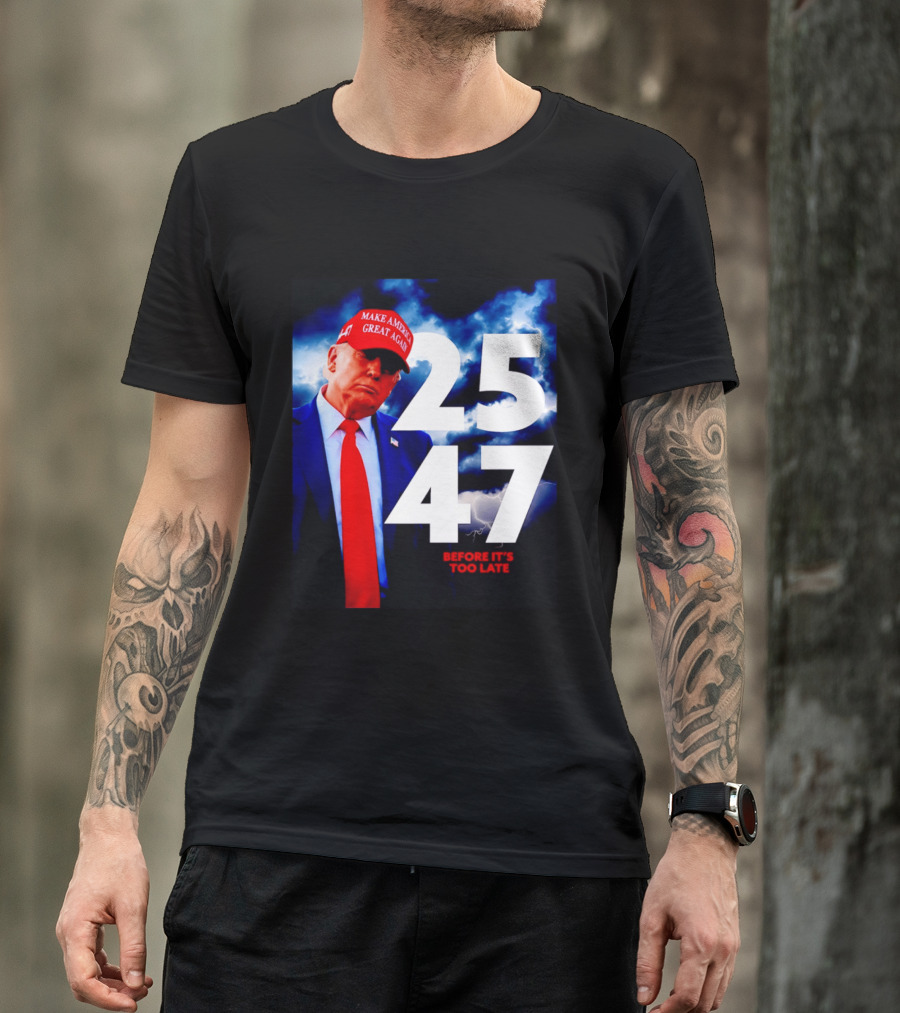 25 47 Make America Great Again Before It's Too Late T-Shirt