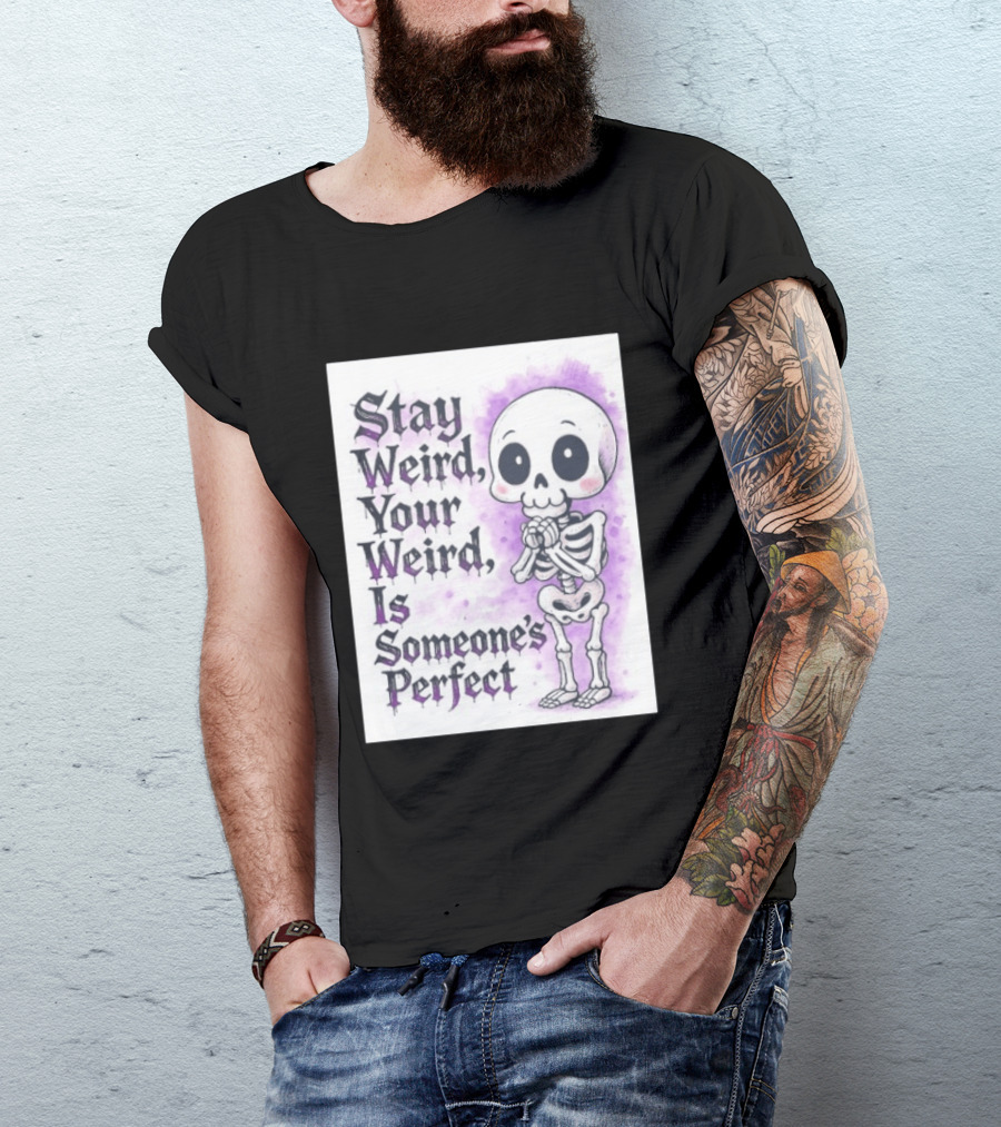 Stay Weird Skeleton Your Weird Is Someone's Perfect Whimsical Gothic Cute Cartoon T-Shirt