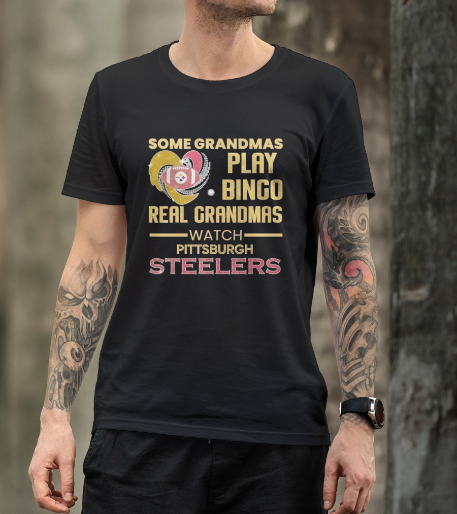 Some Grandmas Play Bingo Real Grandmas Pittsburgh Steelers T-Shirt