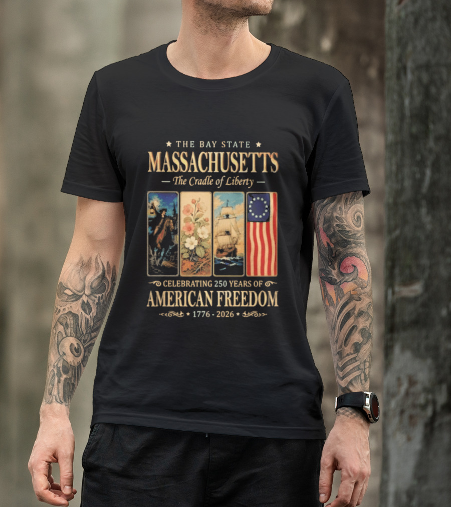The Bay State Massachusetts The Cradle Of Liberty Celebrating 250 Years Of American Freedom 1776 2026 T-Shirt