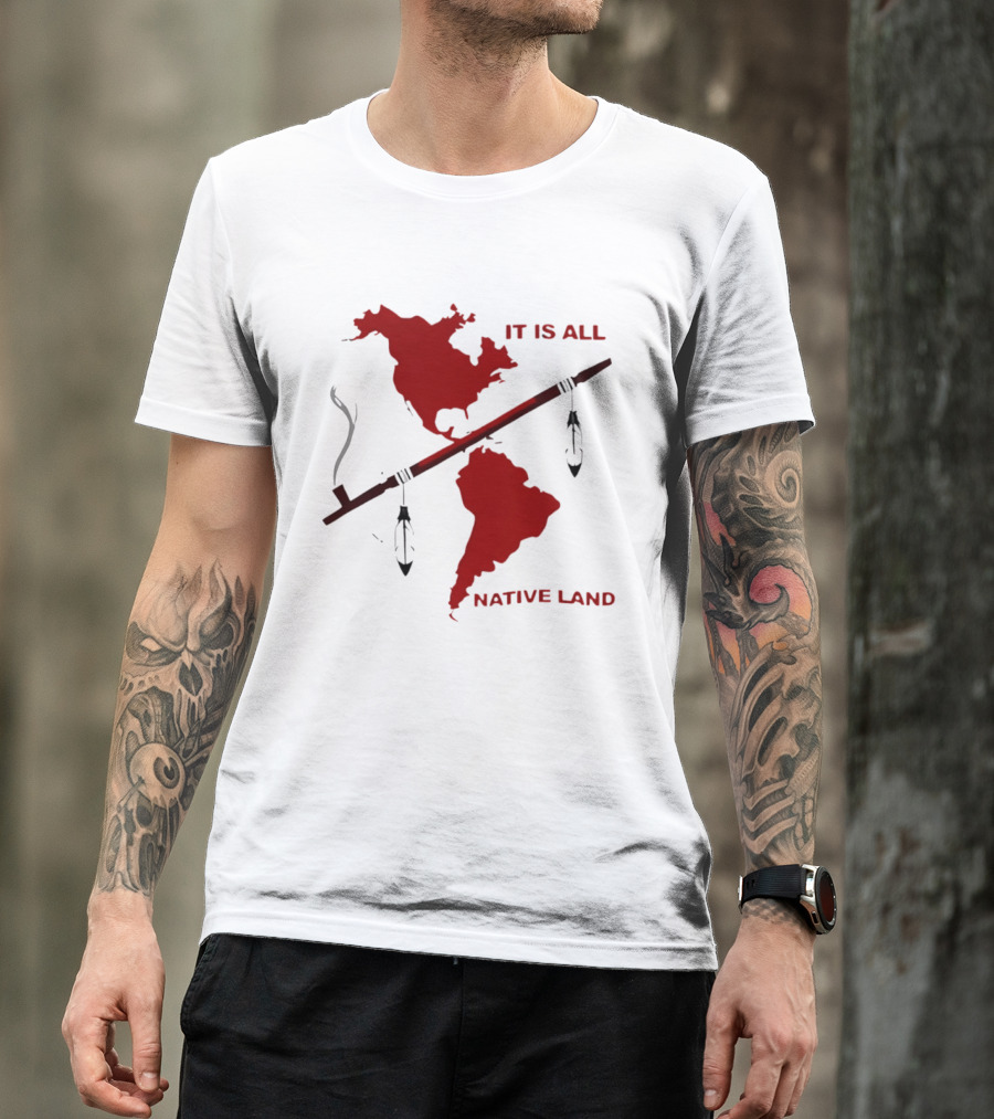 North And South America It Is All Native Land Pipe T-Shirt