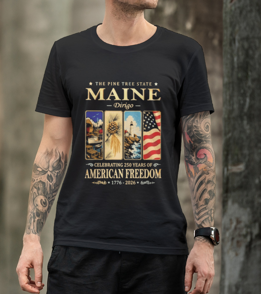 Celebrating 250 Years Of American Freedom 1776 2026 Maine The Pine Tree State Dirigo T-Shirt