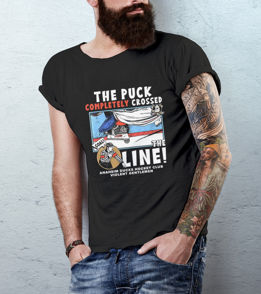 The Puck Completely Crossed The Line Anaheim Ducks Hockey Club Violent Gentlemen T-Shirt