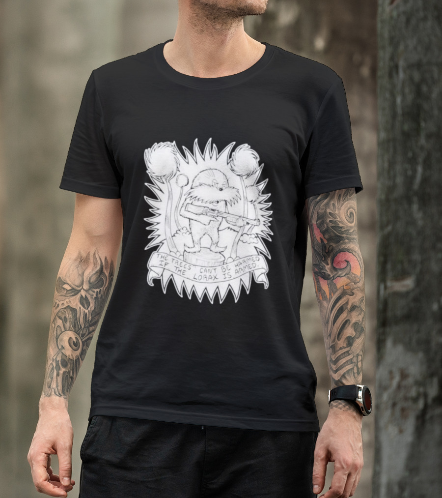 The Trees Can't Be Harmed If The Lorax Is Armed T-Shirt