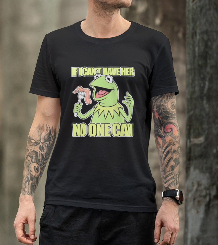 Kermit The Frog If I Can't Have Her No One Can With Bacon T-Shirt