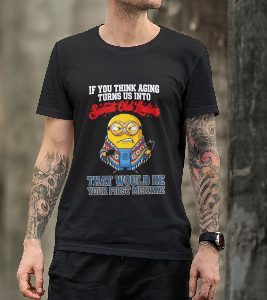 Minion Aging Sweet Old Ladies First Mistake T-Shirt