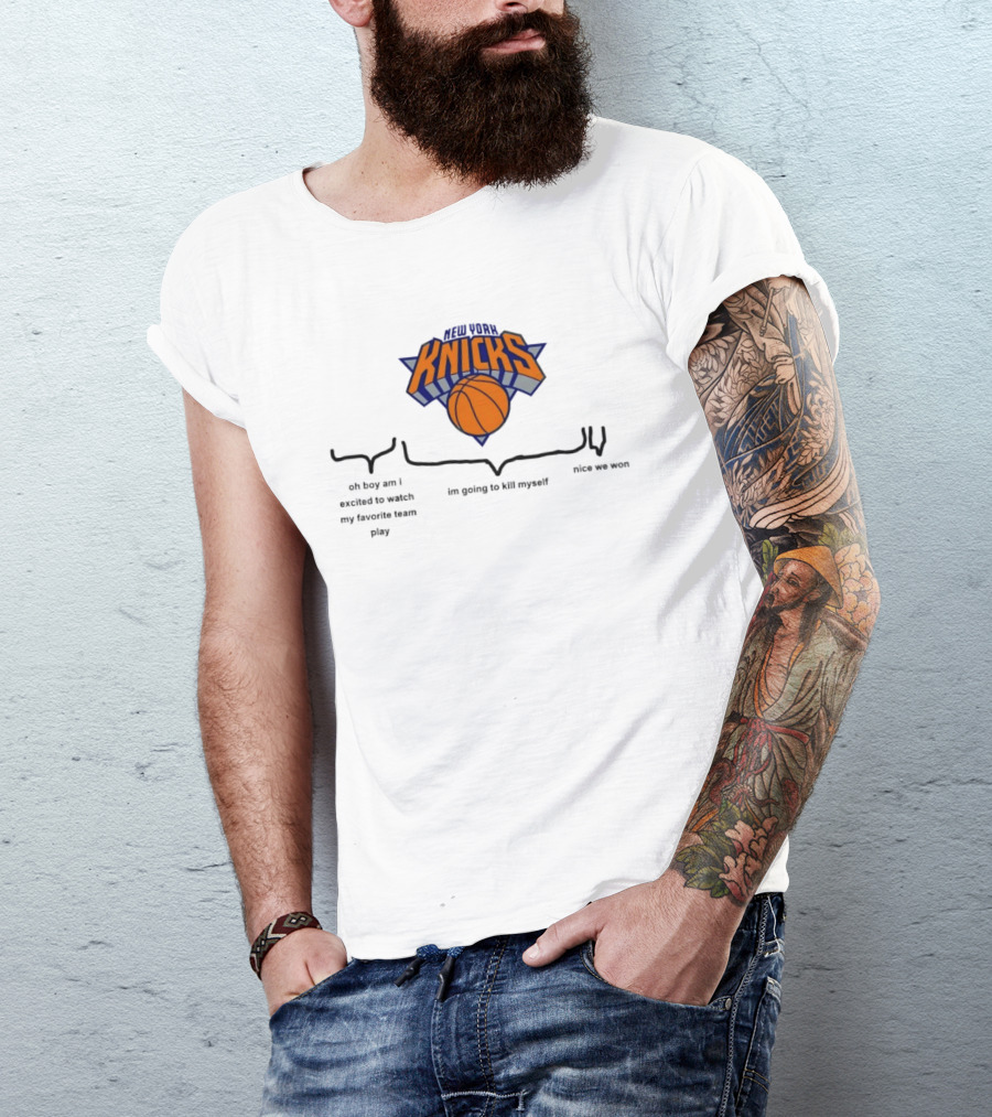 New York Knicks Oh Boy Am I Excited To My Favorite Team Play I'm Going To Kill Myself Nice We Won T-Shirt