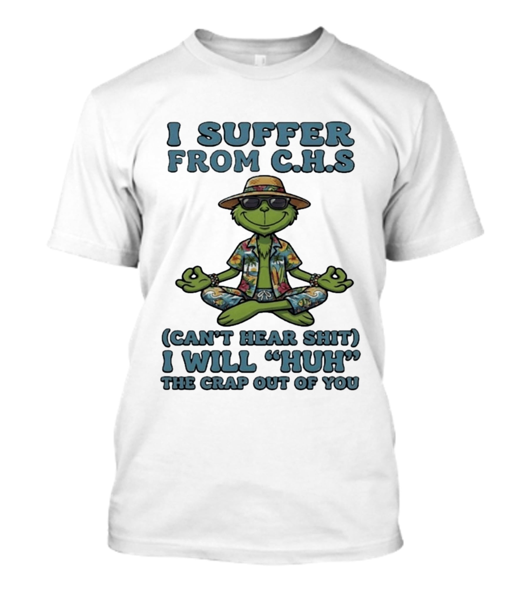 Grinch I Suffer From C H S Can't Hear Shit I Will Huh The Crap Out Of You T-Shirt