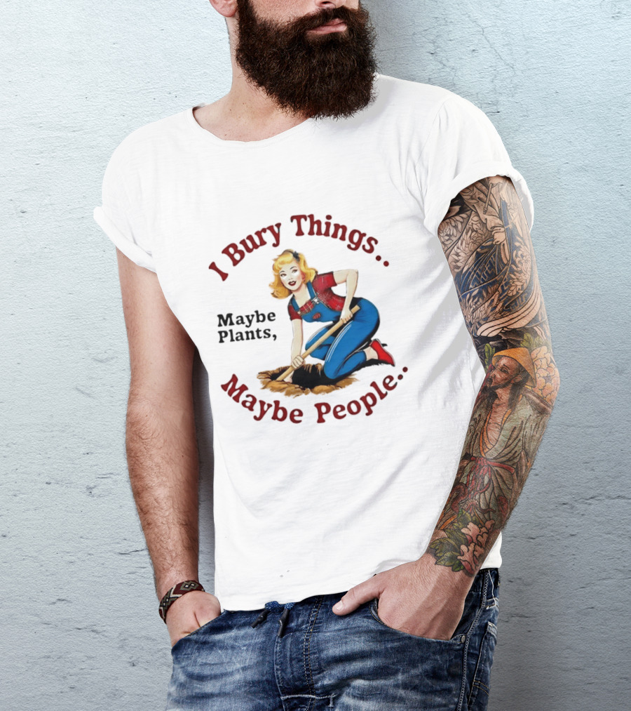 I Bury Things Maybe Plants Maybe People Retro Style Pin Up Playing Humor T-Shirt