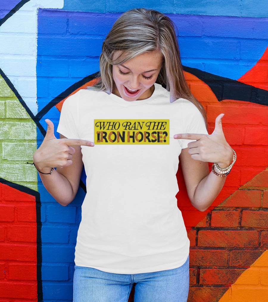 Who Ran The Iron Horse? T-Shirt