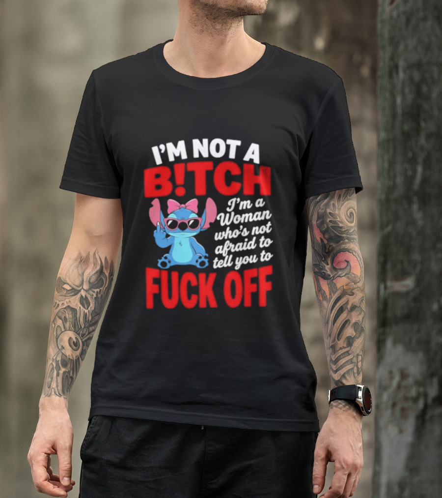 I'm Not A B!tch I'm A Woman Who's Not Afraid To Tell You To F*ck Off Stitch T-Shirt