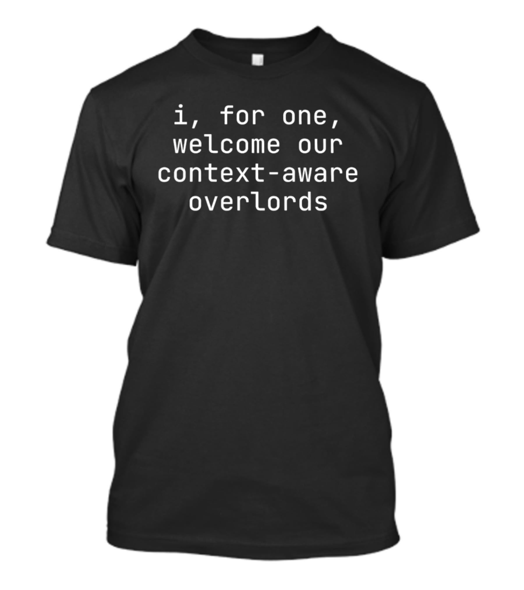 I For One Welcome Our Context Aware Overlords T-Shirt