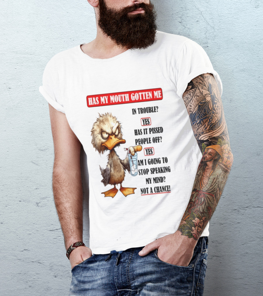 Has My Mouth Gotten Me In Trouble Angry Duck Speak My Mind Not A Chance T-Shirt