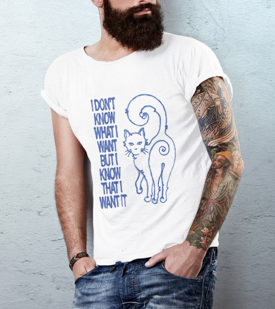 I Don't Know What I Want But I Know That I Want It Cat T-Shirt