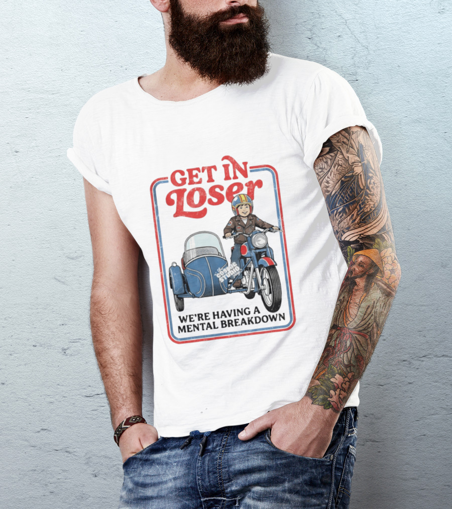 Get In Loser We're Having A Mental Breakdown Classic Studio Motorcycle Rider T-Shirt