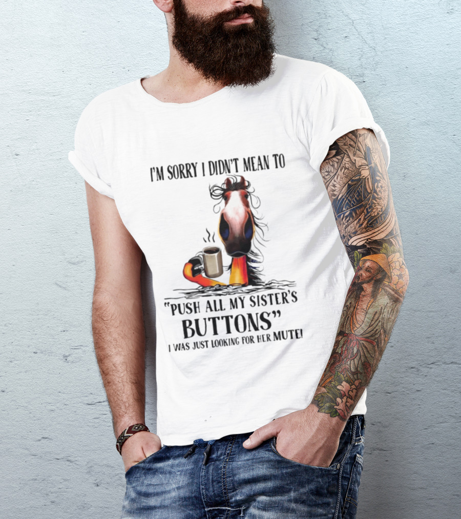 I'm Sorry I Didn't Mean To Push All My Sister's Buttons Coffee Mute T-Shirt