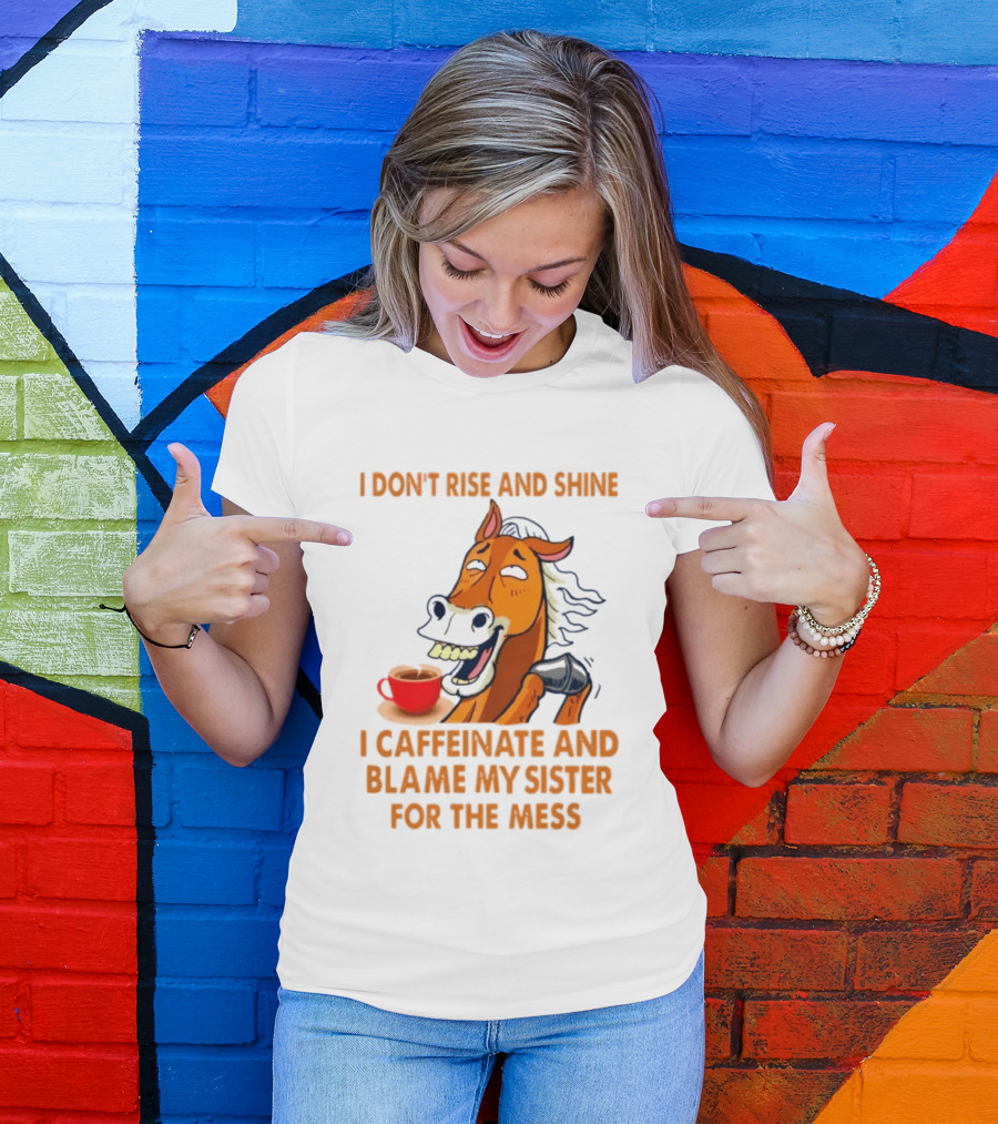 I Don't Rise And Shine I Caffeinate And Blame My Sister For The Mess Horse Coffee Cup T-Shirt