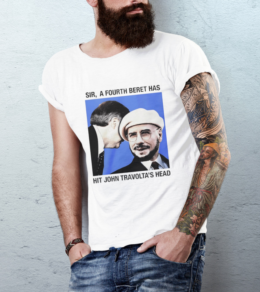 Sir A Fourth Beret Has Hit John Travolta's Head T-Shirt