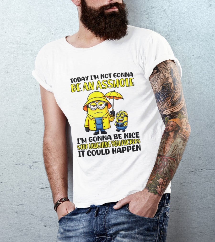 Today I'm Not Gonna Be An Asshole Minion I'm Gonna Be Nice Stop Laughing You It Could Happen T-Shirt