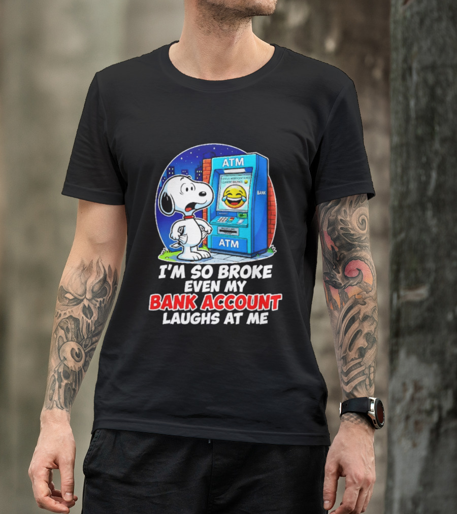 Snoopy ATM I'm So Broke Even My Bank Account Laughs At Me T-Shirt